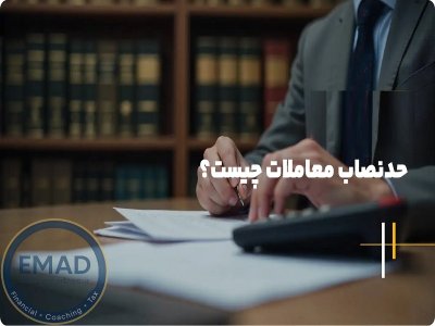 نقش حد نصاب معاملات در مقررات مالیاتی به همراه تصویب نامه هیئت وزیران